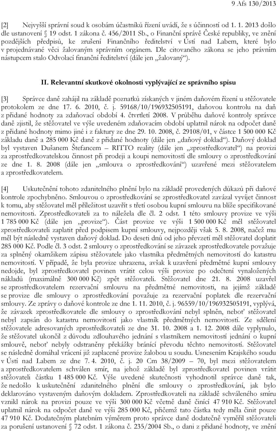 Dle citovaného zákona se jeho právním nástupcem stalo Odvolací finanční ředitelství (dále jen žalovaný ). II.