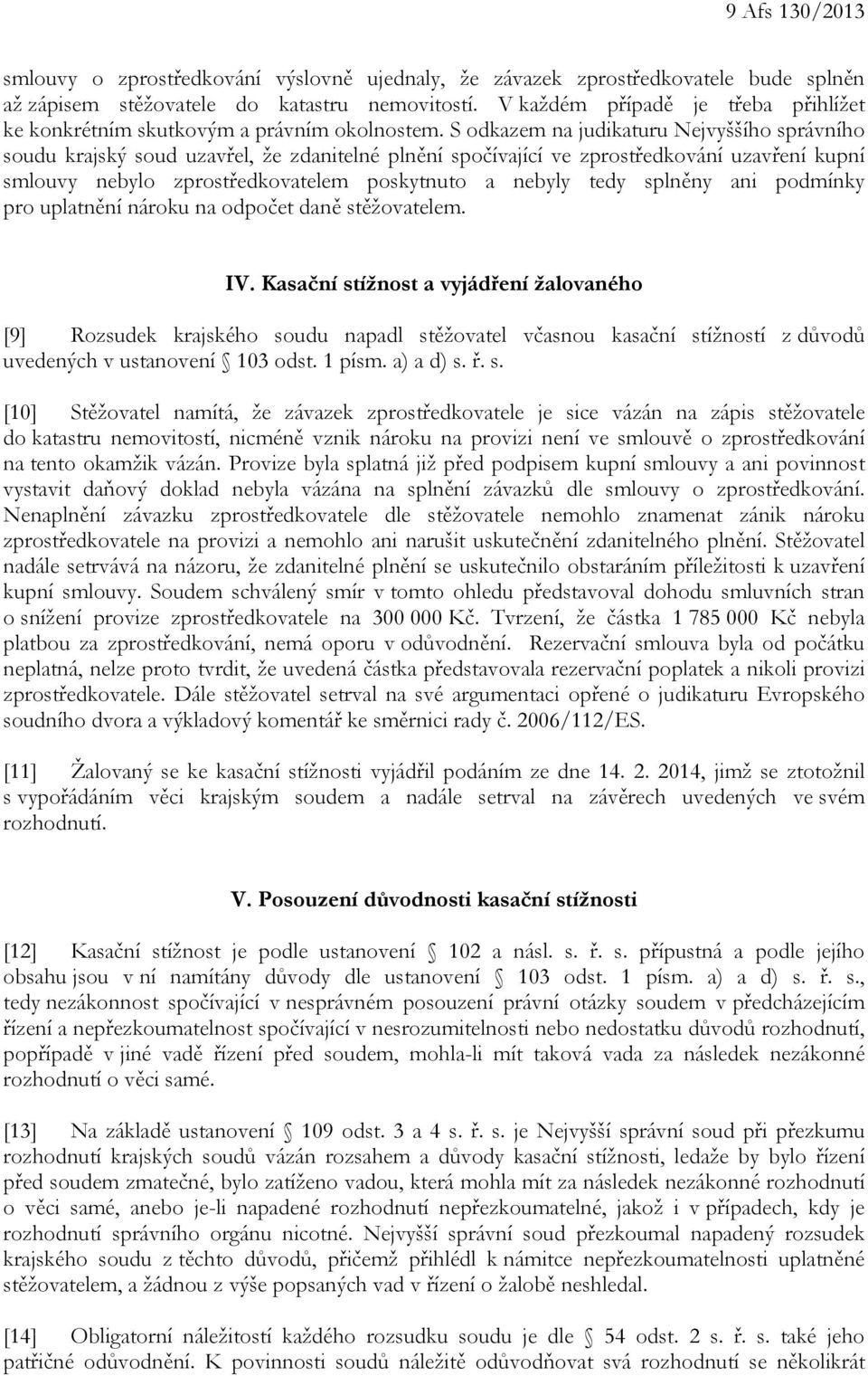 S odkazem na judikaturu Nejvyššího správního soudu krajský soud uzavřel, že zdanitelné plnění spočívající ve zprostředkování uzavření kupní smlouvy nebylo zprostředkovatelem poskytnuto a nebyly tedy