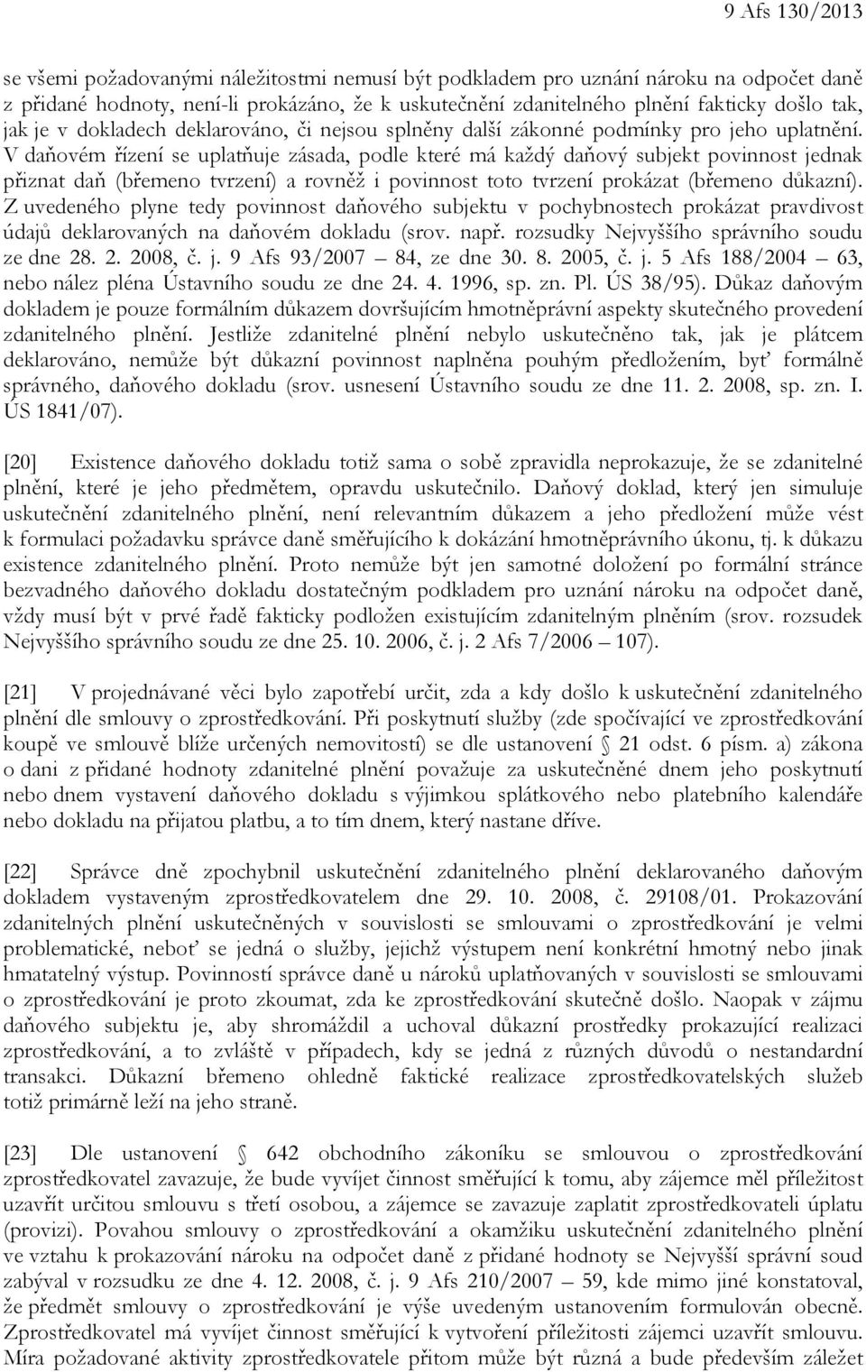 V daňovém řízení se uplatňuje zásada, podle které má každý daňový subjekt povinnost jednak přiznat daň (břemeno tvrzení) a rovněž i povinnost toto tvrzení prokázat (břemeno důkazní).