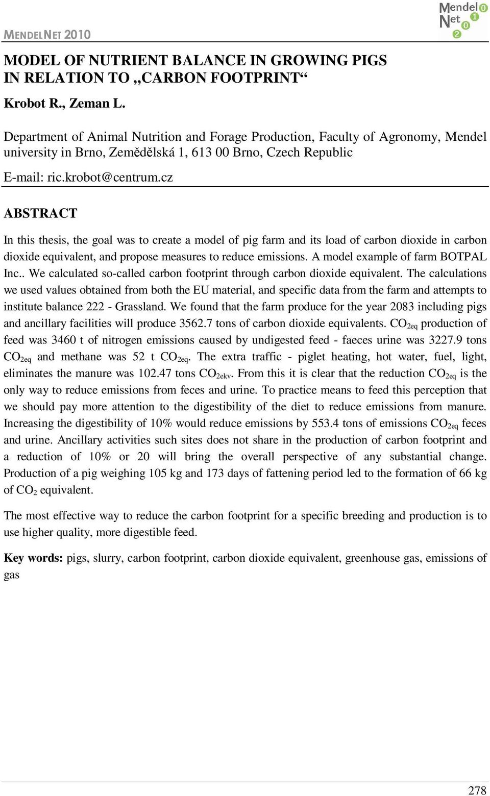 cz ABSTRACT In this thesis, the goal was to create a model of pig farm and its load of carbon dioxide in carbon dioxide equivalent, and propose measures to reduce emissions.