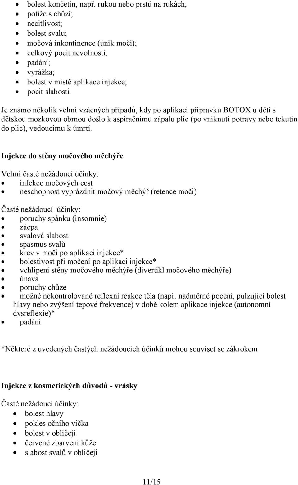 Je známo několik velmi vzácných případů, kdy po aplikaci přípravku BOTOX u dětí s dětskou mozkovou obrnou došlo k aspiračnímu zápalu plic (po vniknutí potravy nebo tekutin do plic), vedoucímu k úmrtí.