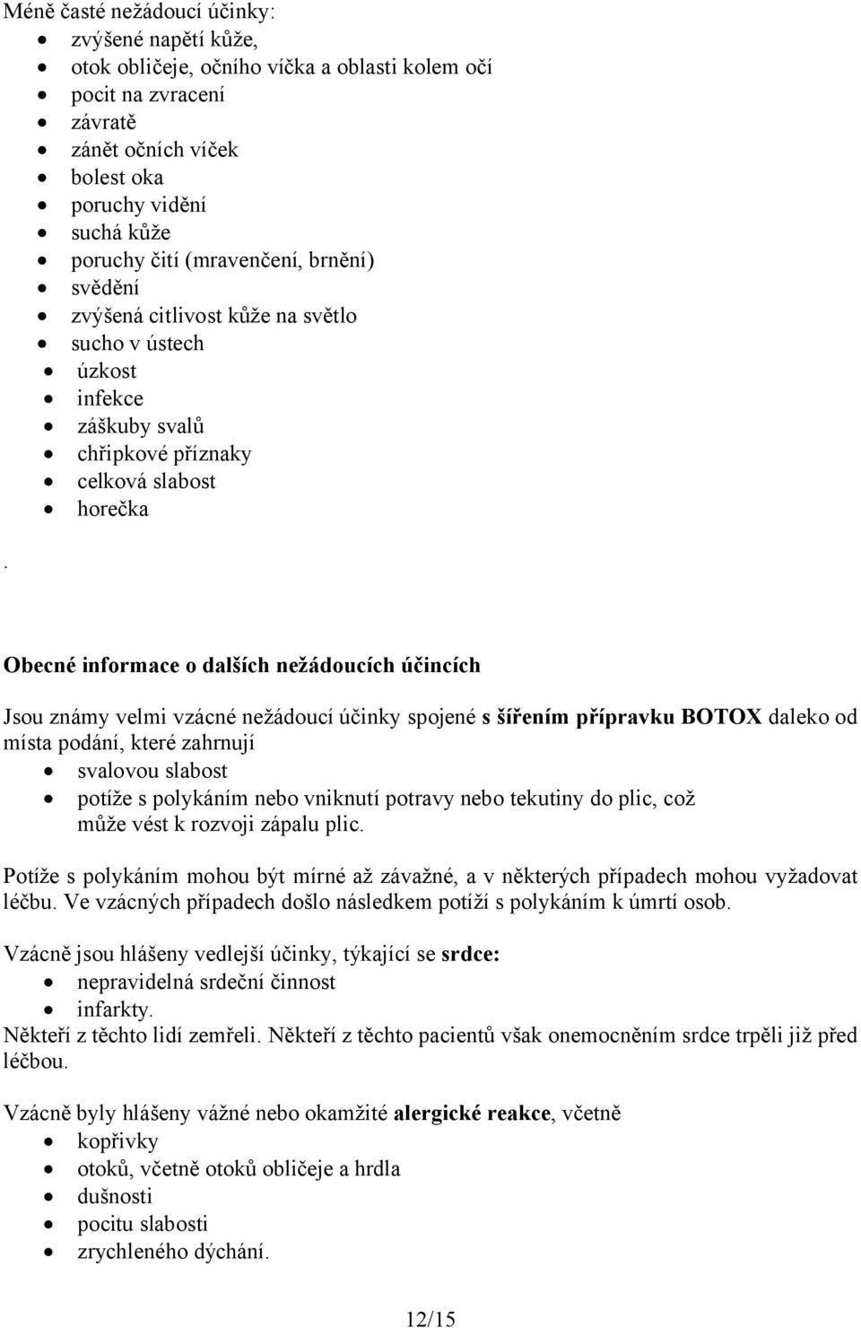 Obecné informace o dalších nežádoucích účincích Jsou známy velmi vzácné nežádoucí účinky spojené s šířením přípravku BOTOX daleko od místa podání, které zahrnují svalovou slabost potíže s polykáním