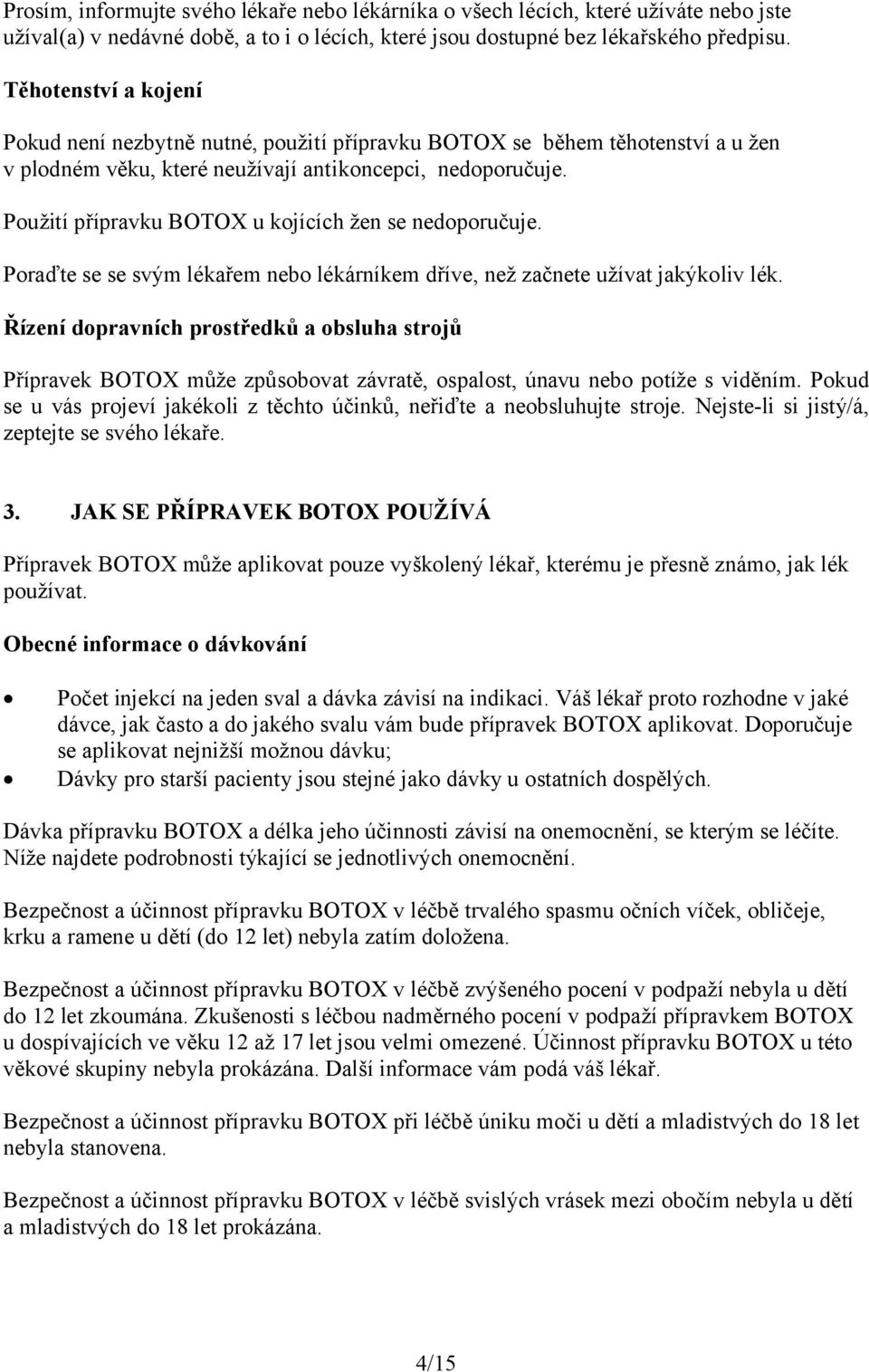 Použití přípravku BOTOX u kojících žen se nedoporučuje. Poraďte se se svým lékařem nebo lékárníkem dříve, než začnete užívat jakýkoliv lék.