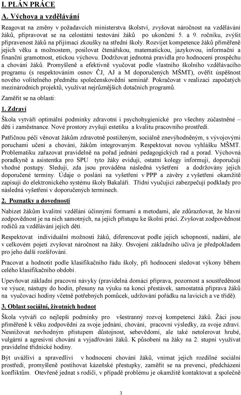 Rozvíjet kompetence ţáků přiměřeně jejich věku a moţnostem, posilovat čtenářskou, matematickou, jazykovou, informační a finanční gramotnost, etickou výchovu.