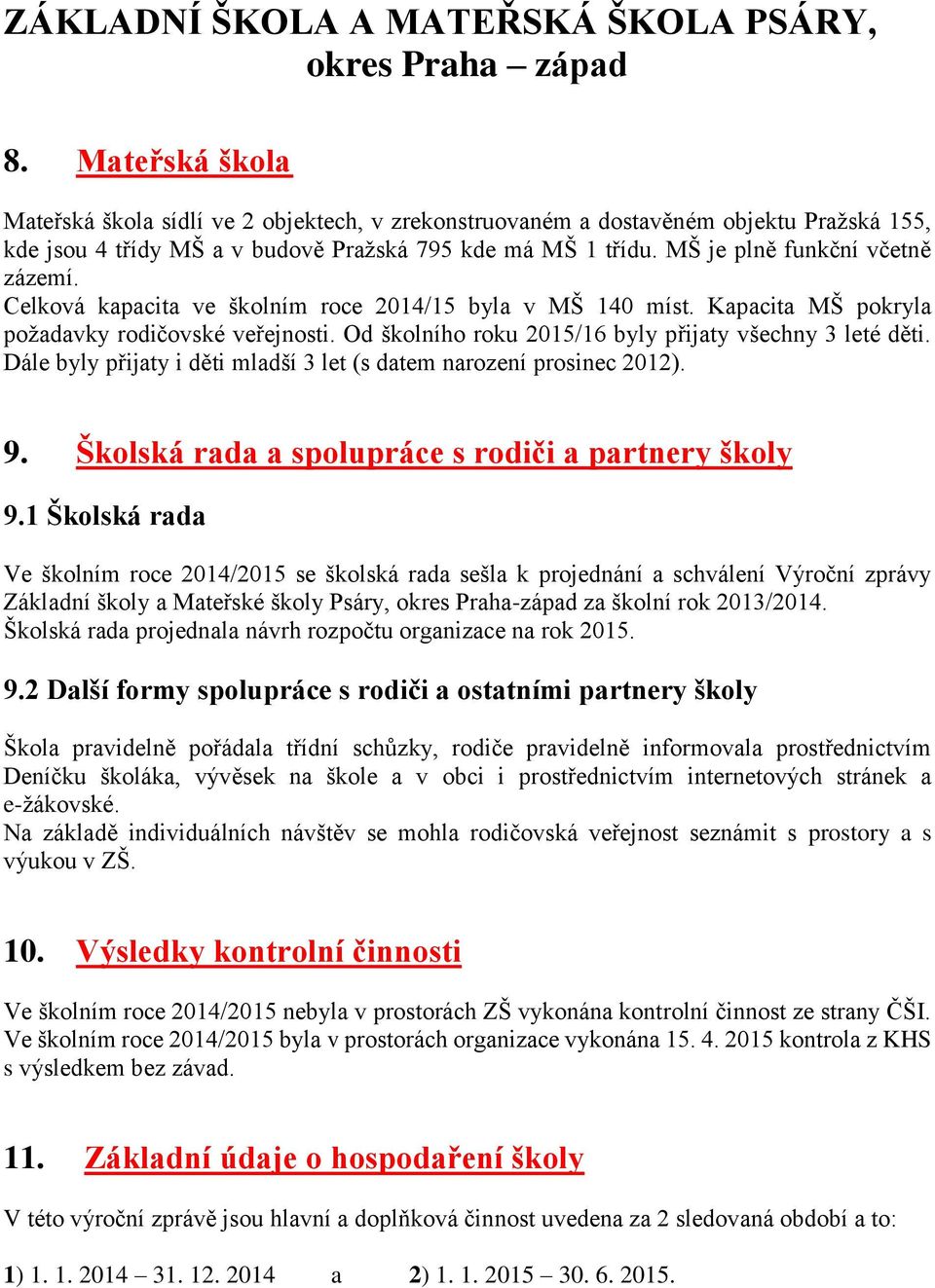 Od školního roku 2015/16 byly přijaty všechny 3 leté děti. Dále byly přijaty i děti mladší 3 let (s datem narození prosinec 2012). 9. Školská rada a spolupráce s rodiči a partnery školy 9.