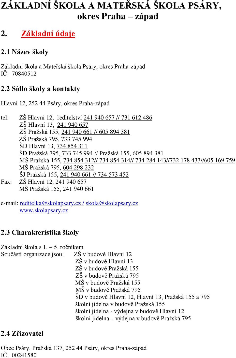 Pražská 795, 733 745 994 ŠD Hlavní 13, 734 854 311 ŠD Pražská 795, 733 745 994 // Pražská 155, 605 894 381 MŠ Pražská 155, 734 854 312// 734 854 314// 734 284 143//732 178 433//605 169 759 MŠ Pražská