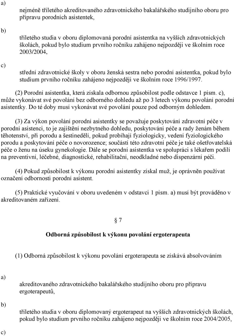 zahájeno nejpozději ve školním roce 1996/1997. (2) Porodní asistentka, která získala odbornou způsobilost podle odstavce 1 písm.