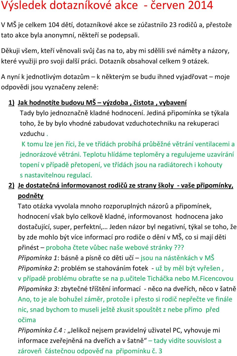 A nyní k jednotlivým dotazům k některým se budu ihned vyjadřovat moje odpovědi jsou vyznačeny zeleně: 1) Jak hodnotíte budovu MŠ výzdoba, čistota, vybavení Tady bylo jednoznačně kladné hodnocení.