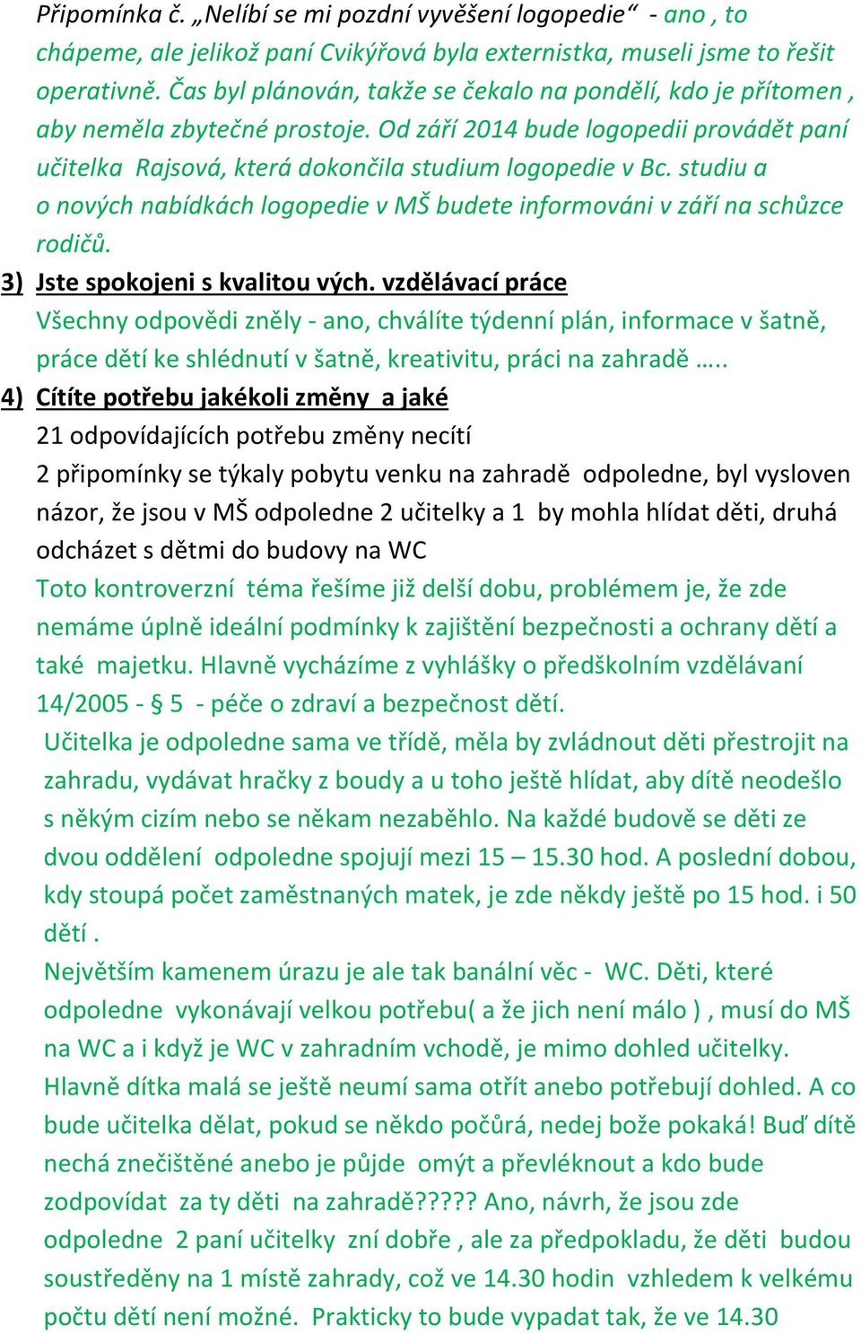 studiu a o nových nabídkách logopedie v MŠ budete informováni v září na schůzce rodičů. 3) Jste spokojeni s kvalitou vých.