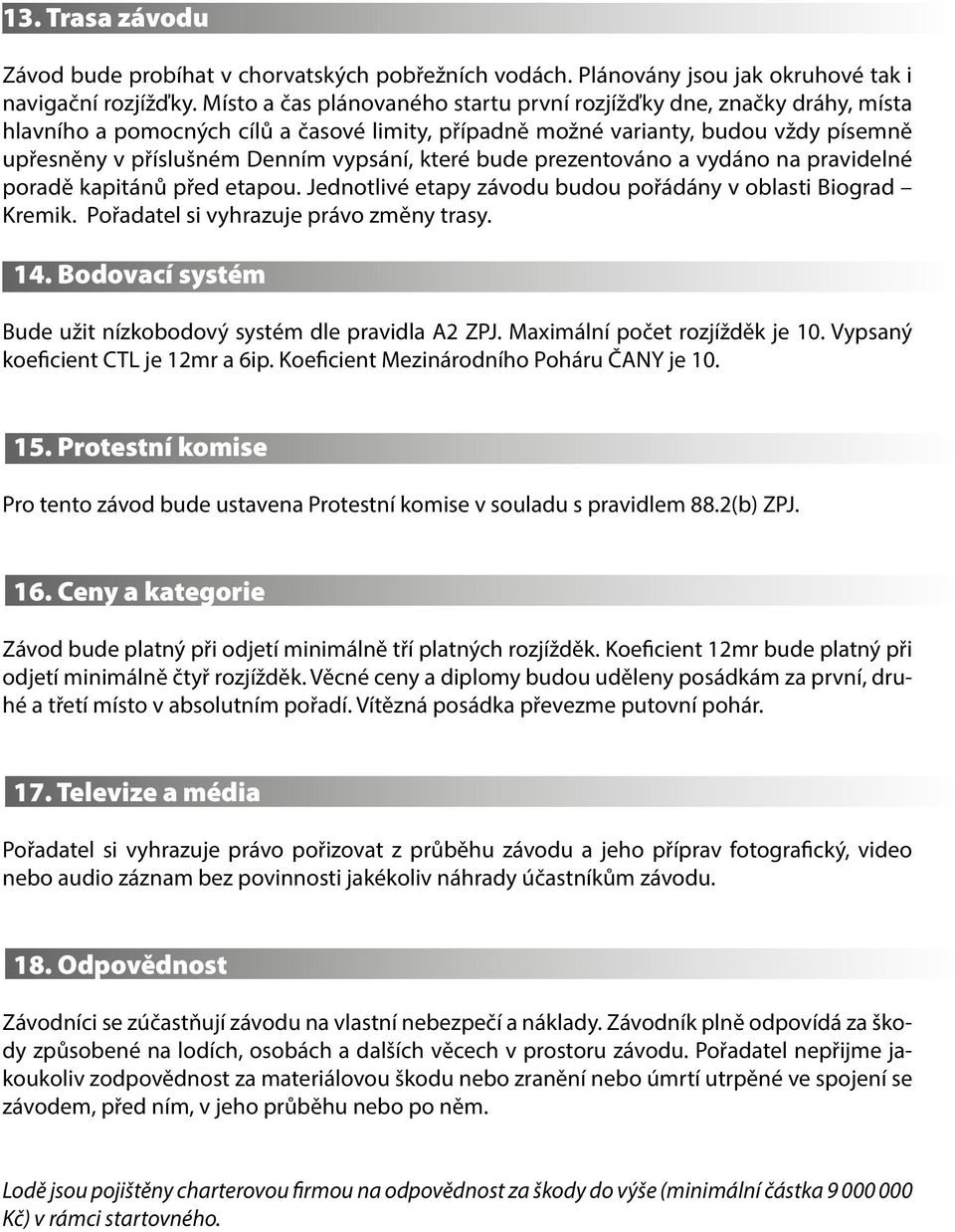 které bude prezentováno a vydáno na pravidelné poradě kapitánů před etapou. Jednotlivé etapy závodu budou pořádány v oblasti Biograd Kremik. Pořadatel si vyhrazuje právo změny trasy. 14.