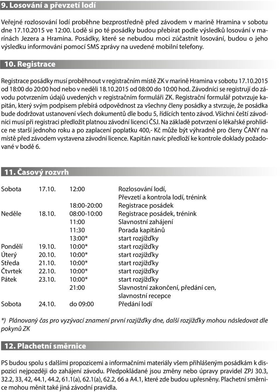 Posádky, které se nebudou moci zúčastnit losování, budou o jeho výsledku informováni pomocí SMS zprávy na uvedené mobilní telefony. 10.