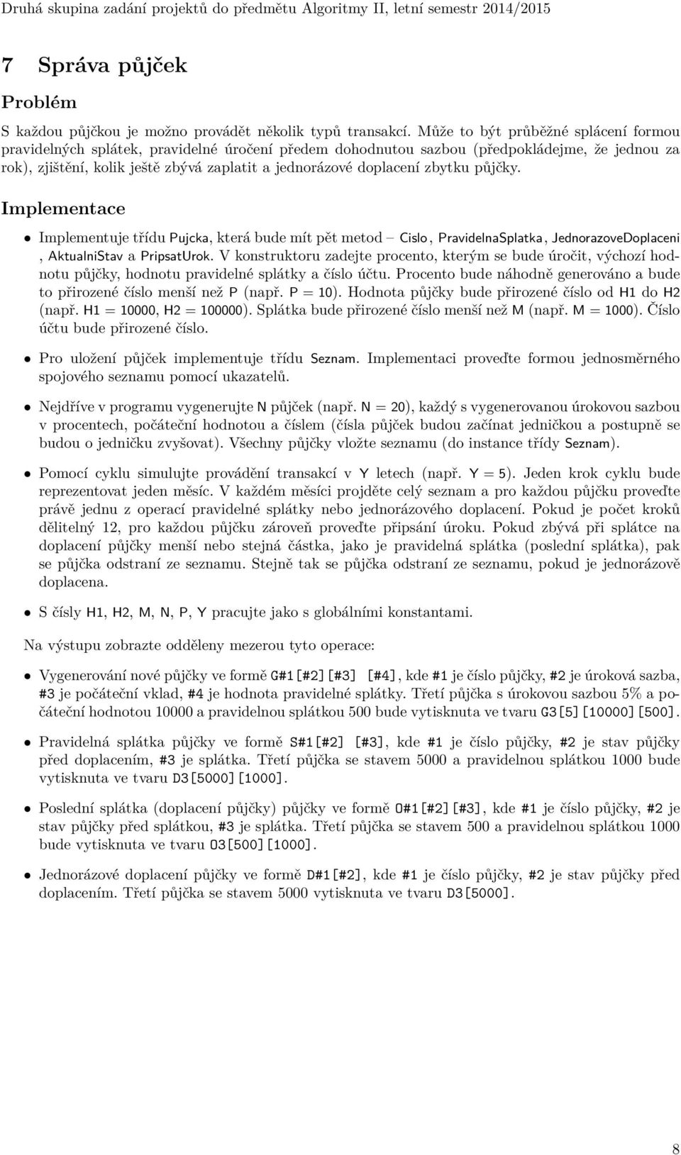 zbytku půjčky. Implementuje třídu Pujcka, která bude mít pět metod Cislo, PravidelnaSplatka, JednorazoveDoplaceni, AktualniStav a PripsatUrok.