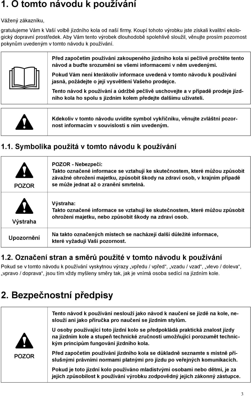 Před započetím používání zakoupeného jízdního kola si pečlivě pročtěte tento návod a buďte srozuměni se všemi informacemi v něm uvedenými.