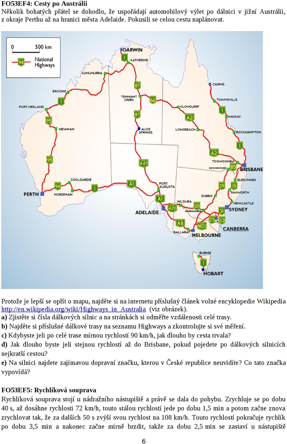 org/wiki/highways_in_australia (viz obrázek). a) Zjistěte si čísla dálkových silnic a na stránkách si odměřte vzdálenosti celé trasy.