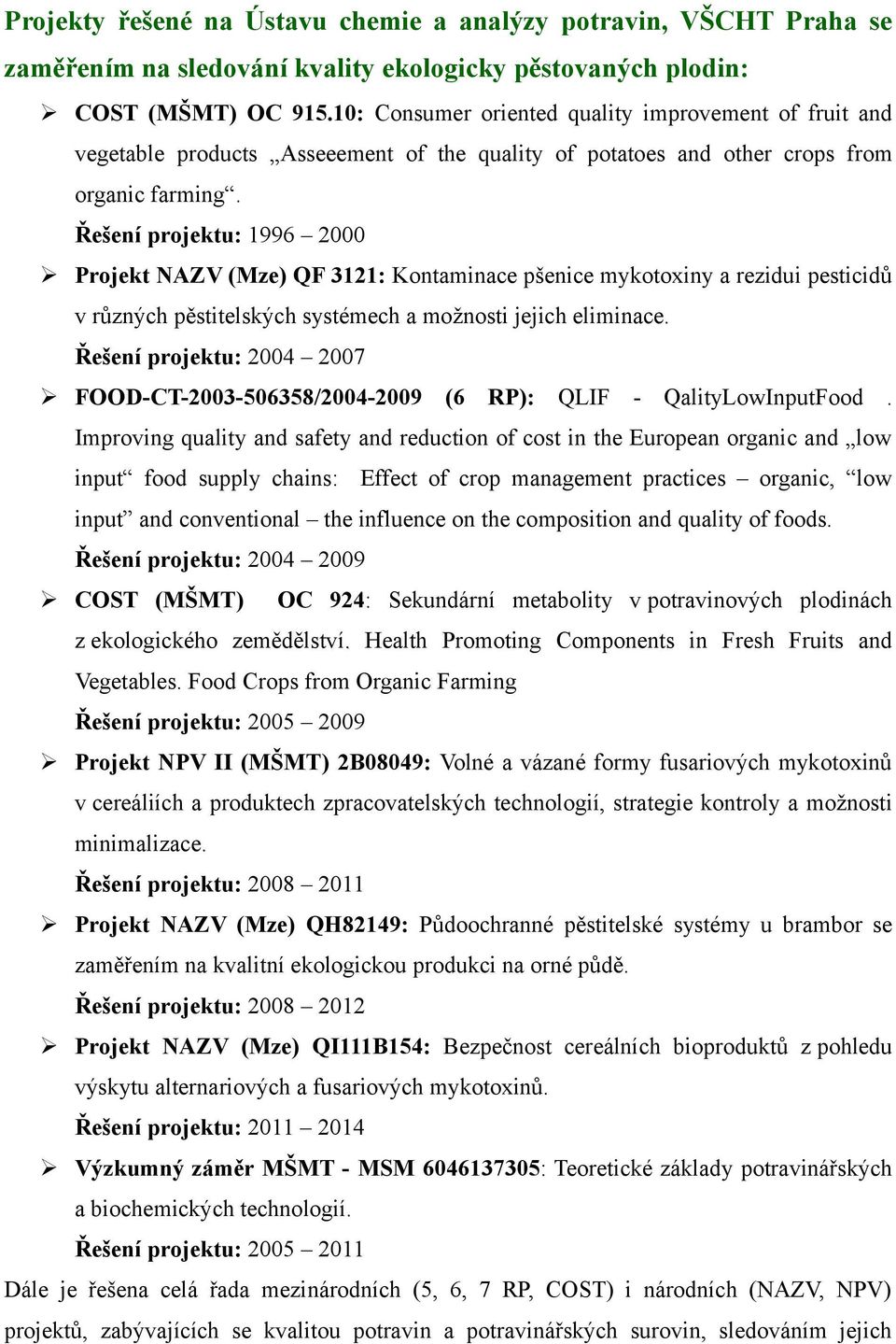 Řešení projektu: 1996 2000 Projekt NAZV (Mze) QF 3121: Kontaminace pšenice mykotoxiny a rezidui pesticidů v různých pěstitelských systémech a možnosti jejich eliminace.