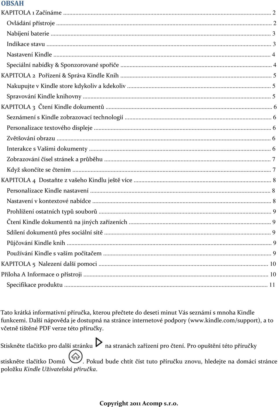 .. 6 Seznámení s Kindle zobrazovací technologií... 6 Personalizace textového displeje... 6 Zvětšování obrazu... 6 Interakce s Vašimi dokumenty... 6 Zobrazování čísel stránek a průběhu.