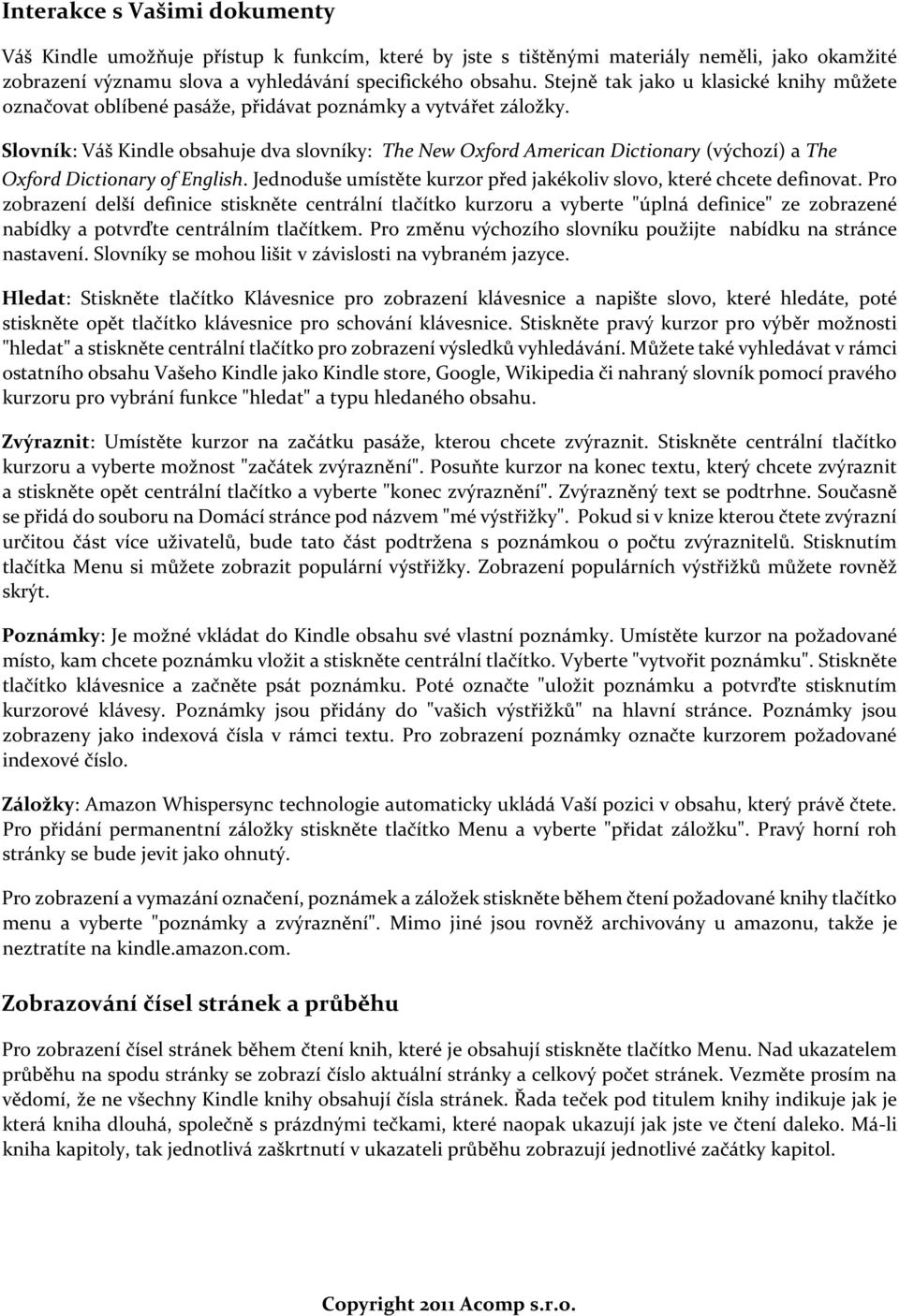 Slovník: Váš Kindle obsahuje dva slovníky: The New Oxford American Dictionary (výchozí) a The Oxford Dictionary of English. Jednoduše umístěte kurzor před jakékoliv slovo, které chcete definovat.