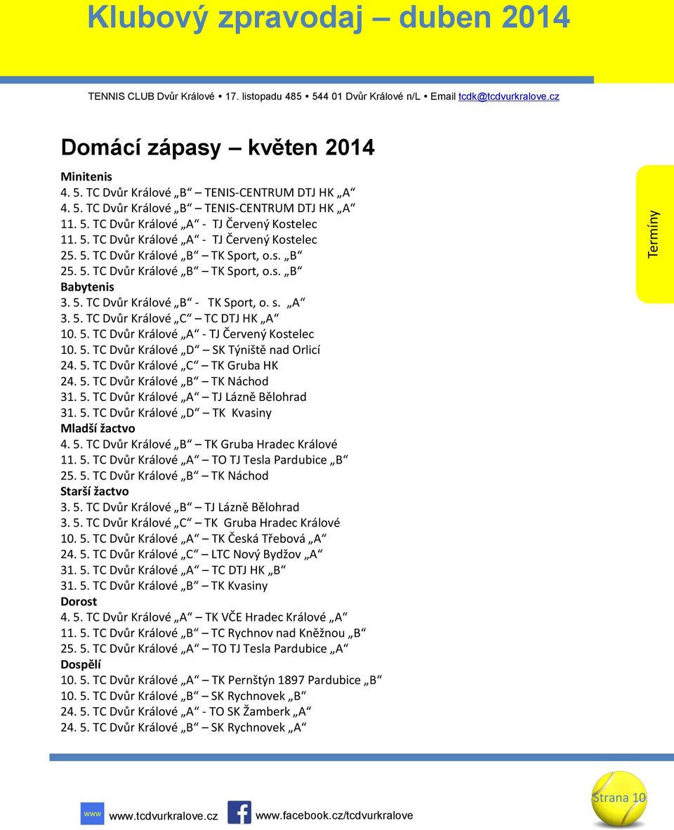 5. TC Dvůr Králové D SK Týniště nad Orlicí 24. 5. TC Dvůr Králové C TK Gruba HK 24. 5. TC Dvůr Králové B TK Náchod 31. 5. TC Dvůr Králové A TJ Lázně Bělohrad 31. 5. TC Dvůr Králové D TK Kvasiny Mladší žactvo 4.