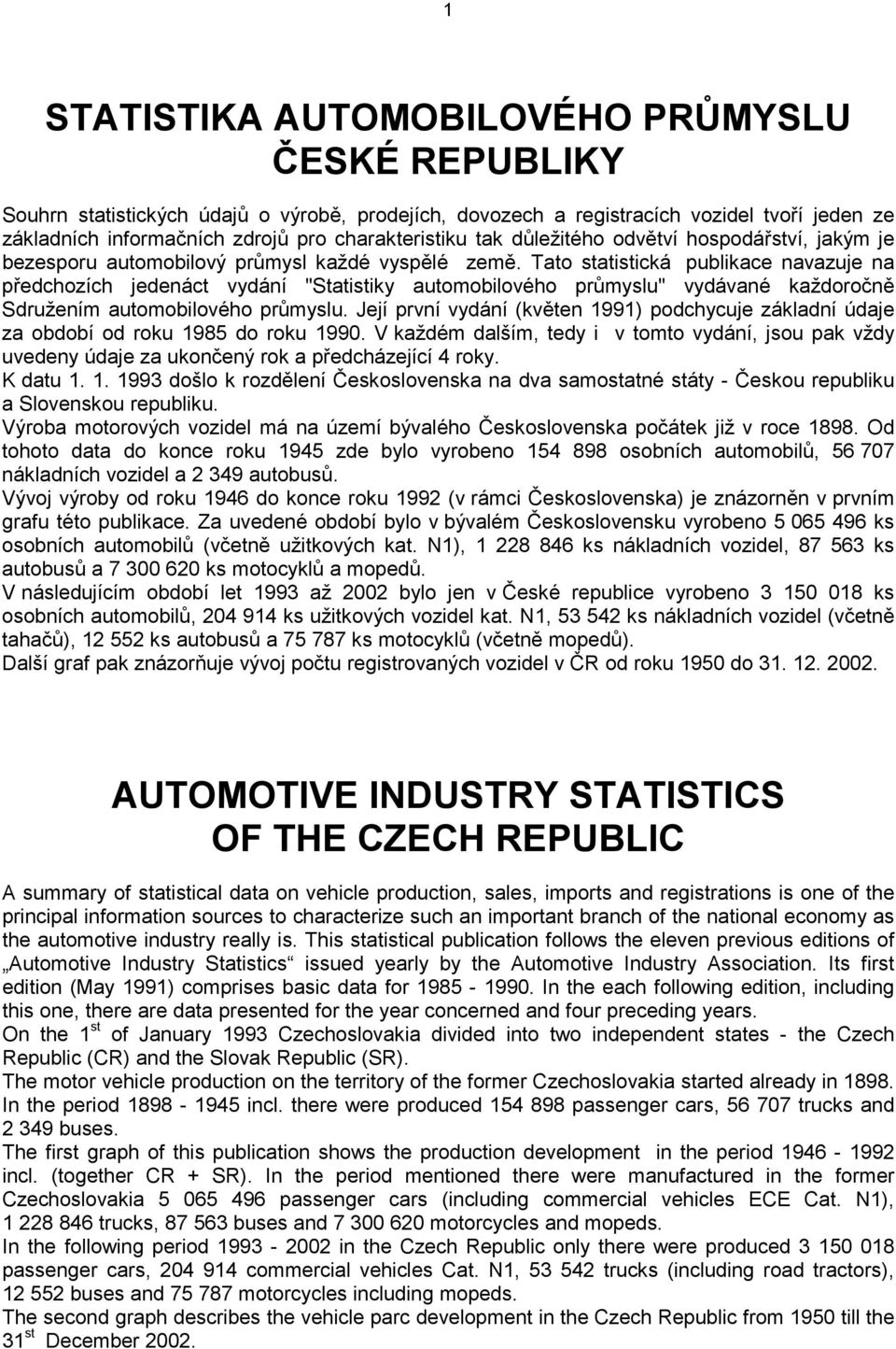 Tato statistická publikace navazuje na předchozích jedenáct vydání "Statistiky automobilového průmyslu" vydávané každoročně Sdružením automobilového průmyslu.