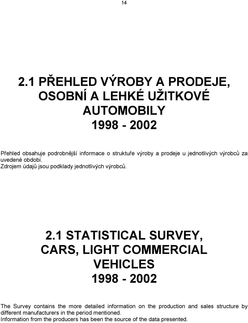 1 STATISTICAL SURVEY, CARS, LIGHT COMMERCIAL VEHICLES 1998-2002 The Survey contains the more detailed information on the