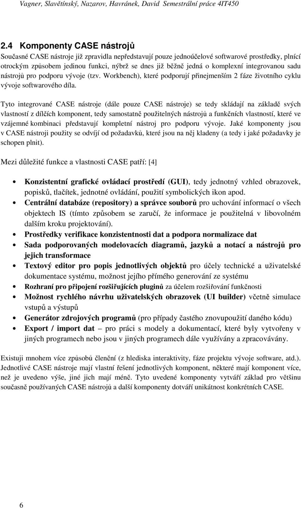 komplexní integrovanou sadu nástrojů pro podporu vývoje (tzv. Workbench), které podporují přinejmenším 2 fáze životního cyklu vývoje softwarového díla.