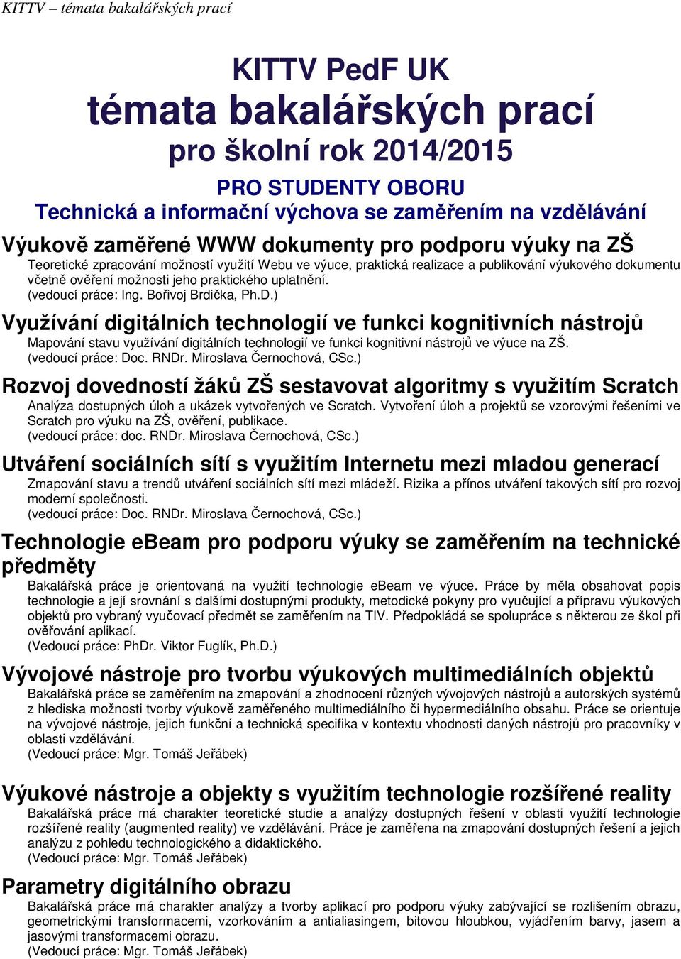 Bořivoj Brdička, Ph.D.) Využívání digitálních technologií ve funkci kognitivních nástrojů Mapování stavu využívání digitálních technologií ve funkci kognitivní nástrojů ve výuce na ZŠ.