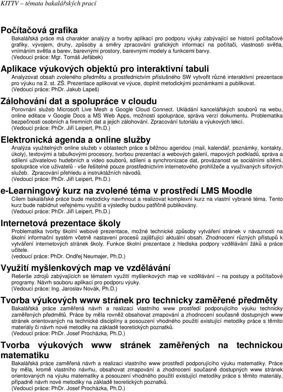 Aplikace výukových objektů pro interaktivní tabuli Analyzovat obsah zvoleného předmětu a prostřednictvím příslušného SW vytvořit různé interaktivní prezentace pro výuku na 2. st. ZŠ.