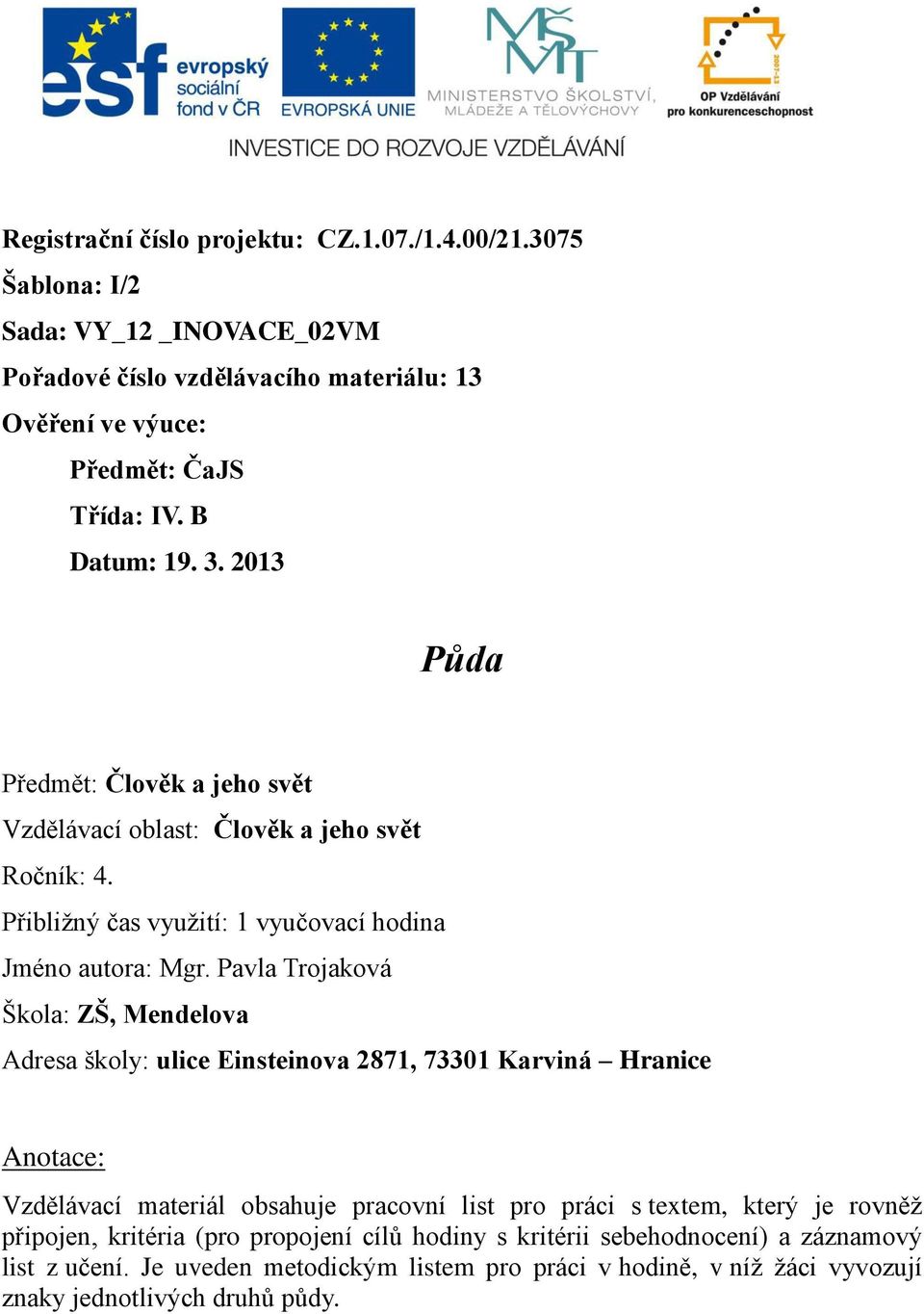 Pavla Trojaková Škola: ZŠ, Mendelova Adresa školy: ulice Einsteinova 2871, 73301 Karviná Hranice Anotace: Vzdělávací materiál obsahuje pracovní list pro práci s textem, který je