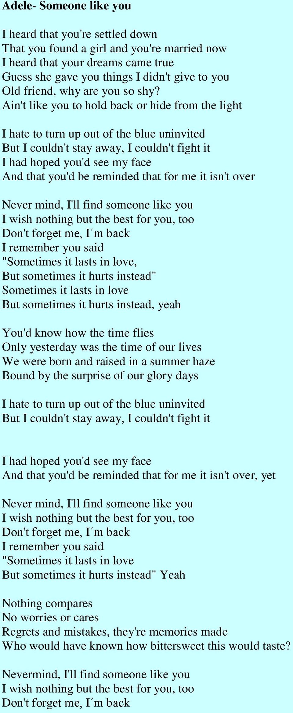 Ain't like you to hold back or hide from the light I hate to turn up out of the blue uninvited But I couldn't stay away, I couldn't fight it I had hoped you'd see my face And that you'd be reminded