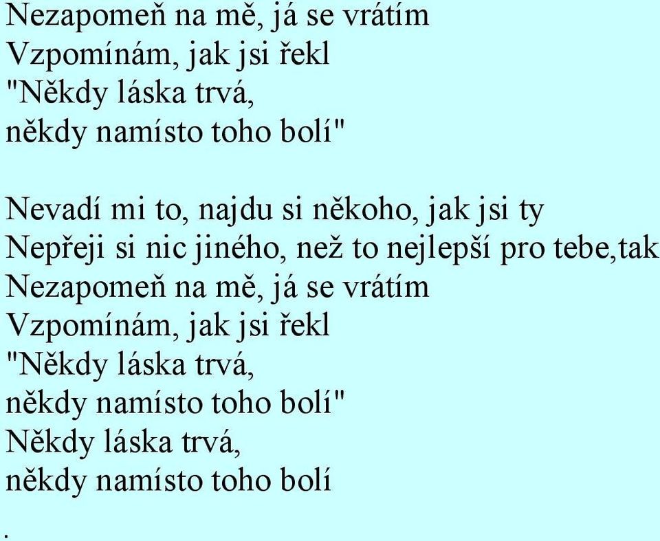 jiného, než to nejlepší pro tebe,tak  namísto toho bolí" Někdy láska trvá, někdy
