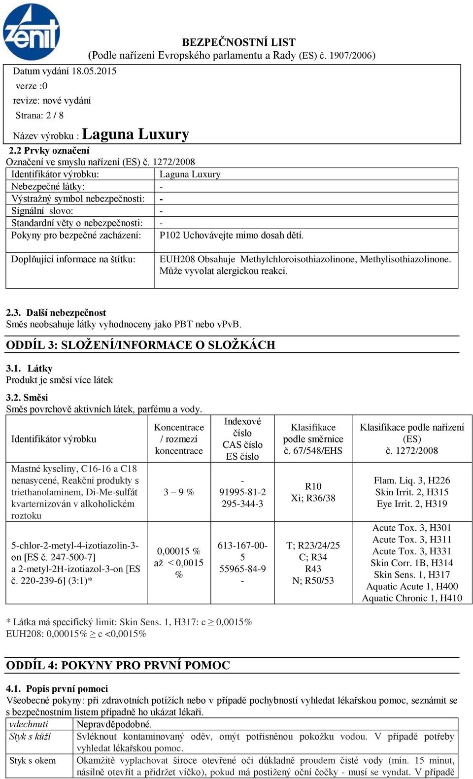 Uchovávejte mimo dosah dětí. Doplňující informace na štítku: EUH208 Obsahuje Methylchloroisothiazolinone, Methylisothiazolinone. Může vyvolat alergickou reakci. 2.3.