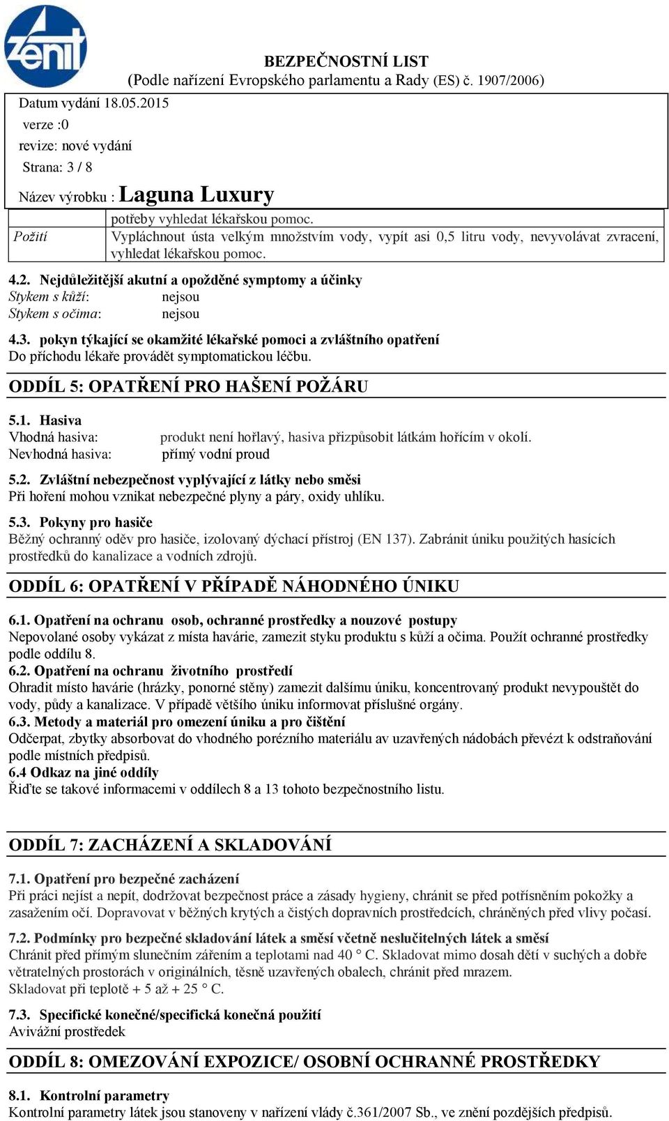 pokyn týkající se okamžité lékařské pomoci a zvláštního opatření Do příchodu lékaře provádět symptomatickou léčbu. ODDÍL 5: OPATŘENÍ PRO HAŠENÍ POŽÁRU 5.1.