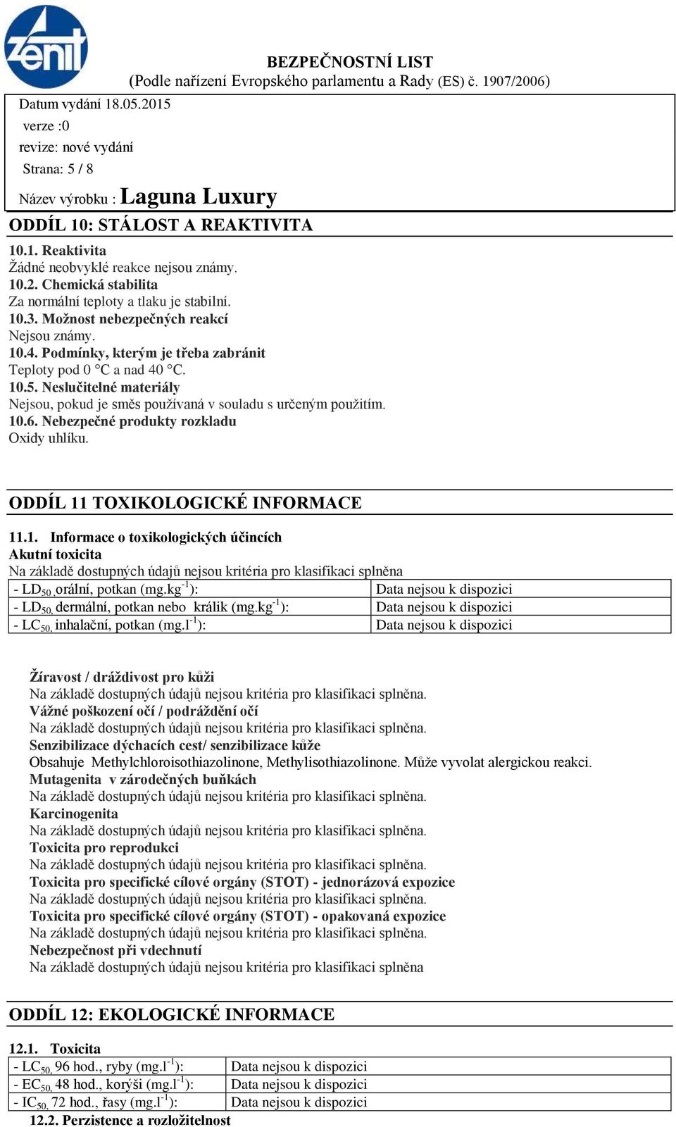 Neslučitelné materiály Nejsou, pokud je směs používaná v souladu s určeným použitím. 10