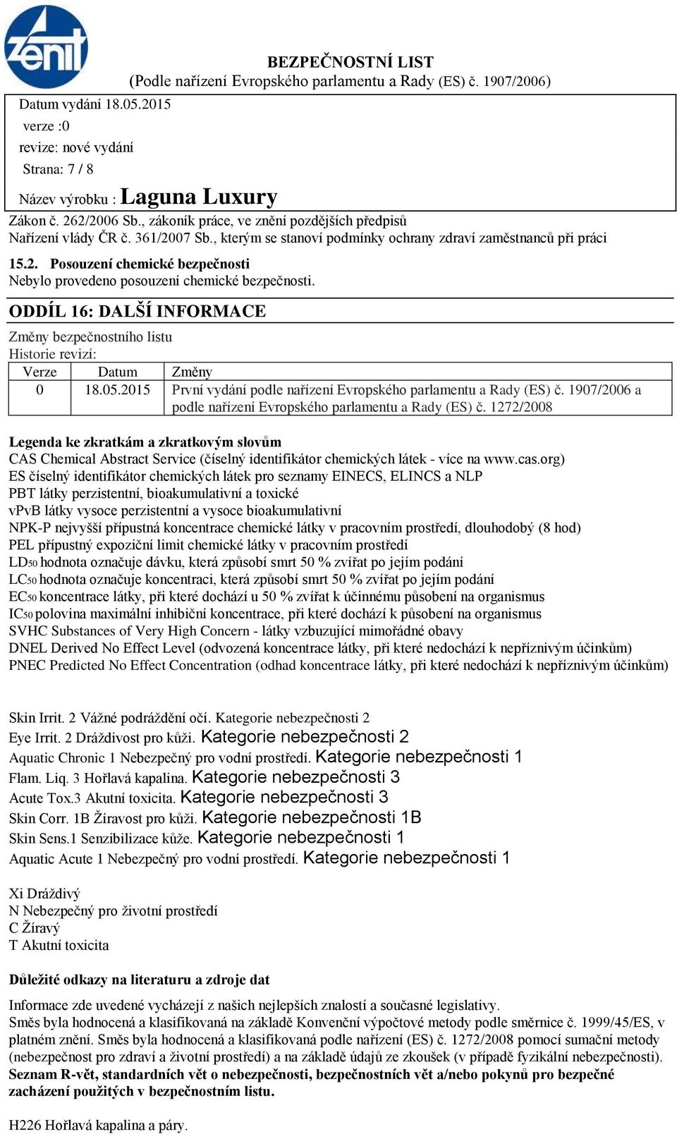 1907/2006 a podle nařízení Evropského parlamentu a Rady (ES) č. 1272/2008 Legenda ke zkratkám a zkratkovým slovům CAS Chemical Abstract Service (číselný identifikátor chemických látek - více na www.