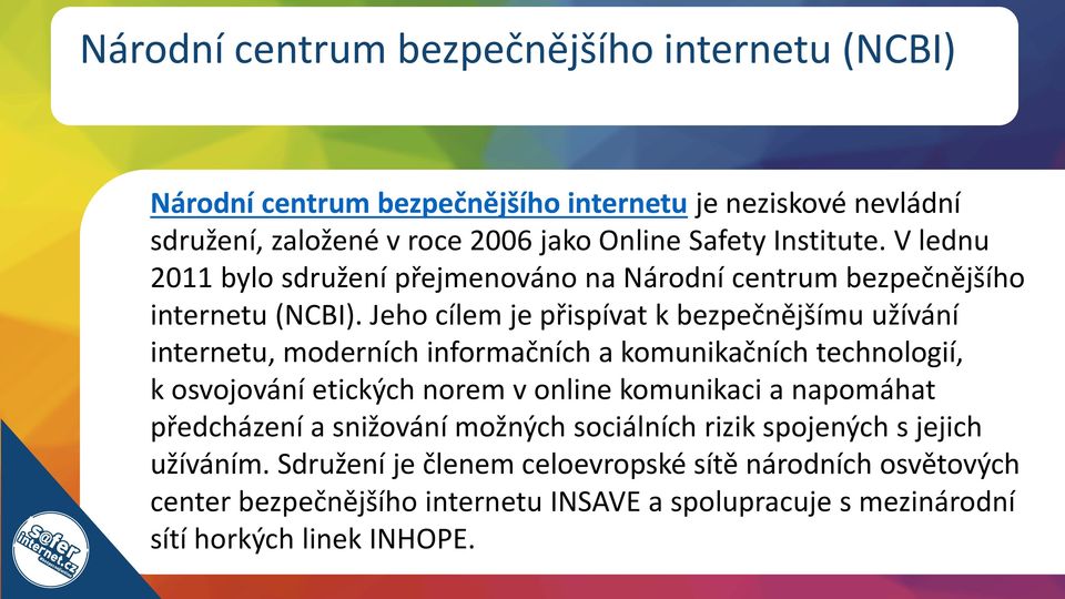 Jeho cílem je přispívat k bezpečnějšímu užívání internetu, moderních informačních a komunikačních technologií, k osvojování etických norem v online komunikaci a