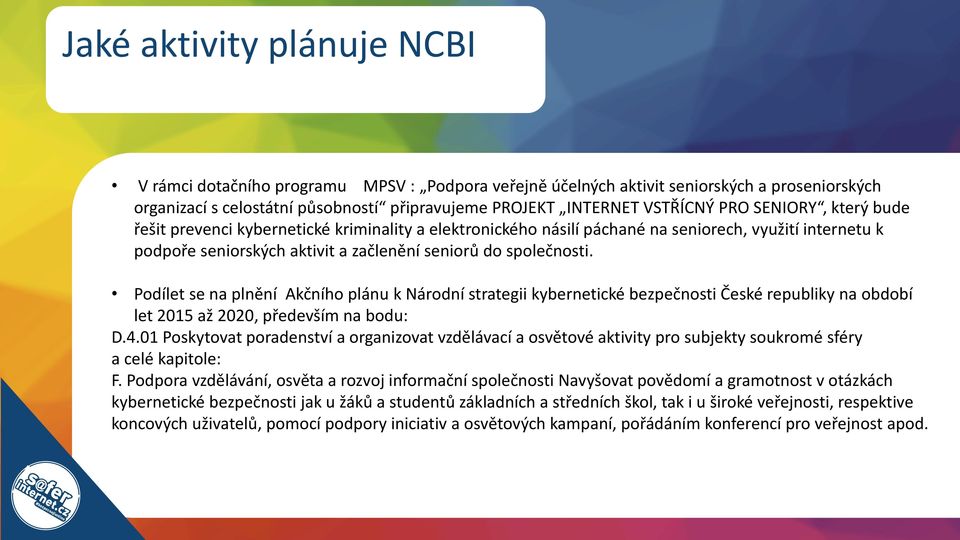 Podílet se na plnění Akčního plánu k Národní strategii kybernetické bezpečnosti České republiky na období let 2015 až 2020, především na bodu: D.4.