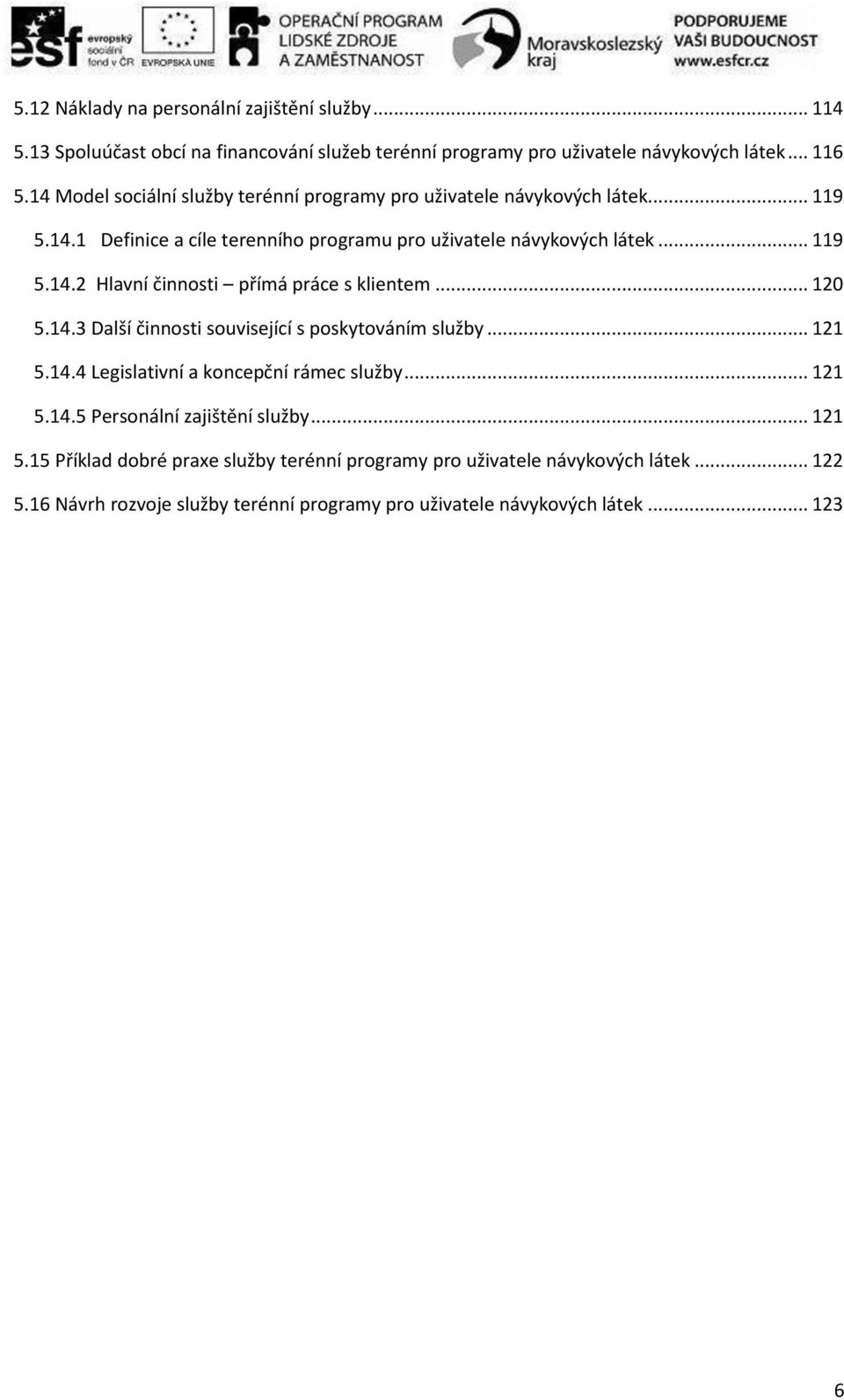 .. 120 5.14.3 Další činnosti související s poskytováním služby... 121 5.14.4 Legislativní a koncepční rámec služby... 121 5.14.5 Personální zajištění služby... 121 5.15 Příklad dobré praxe služby terénní programy pro uživatele návykových látek.