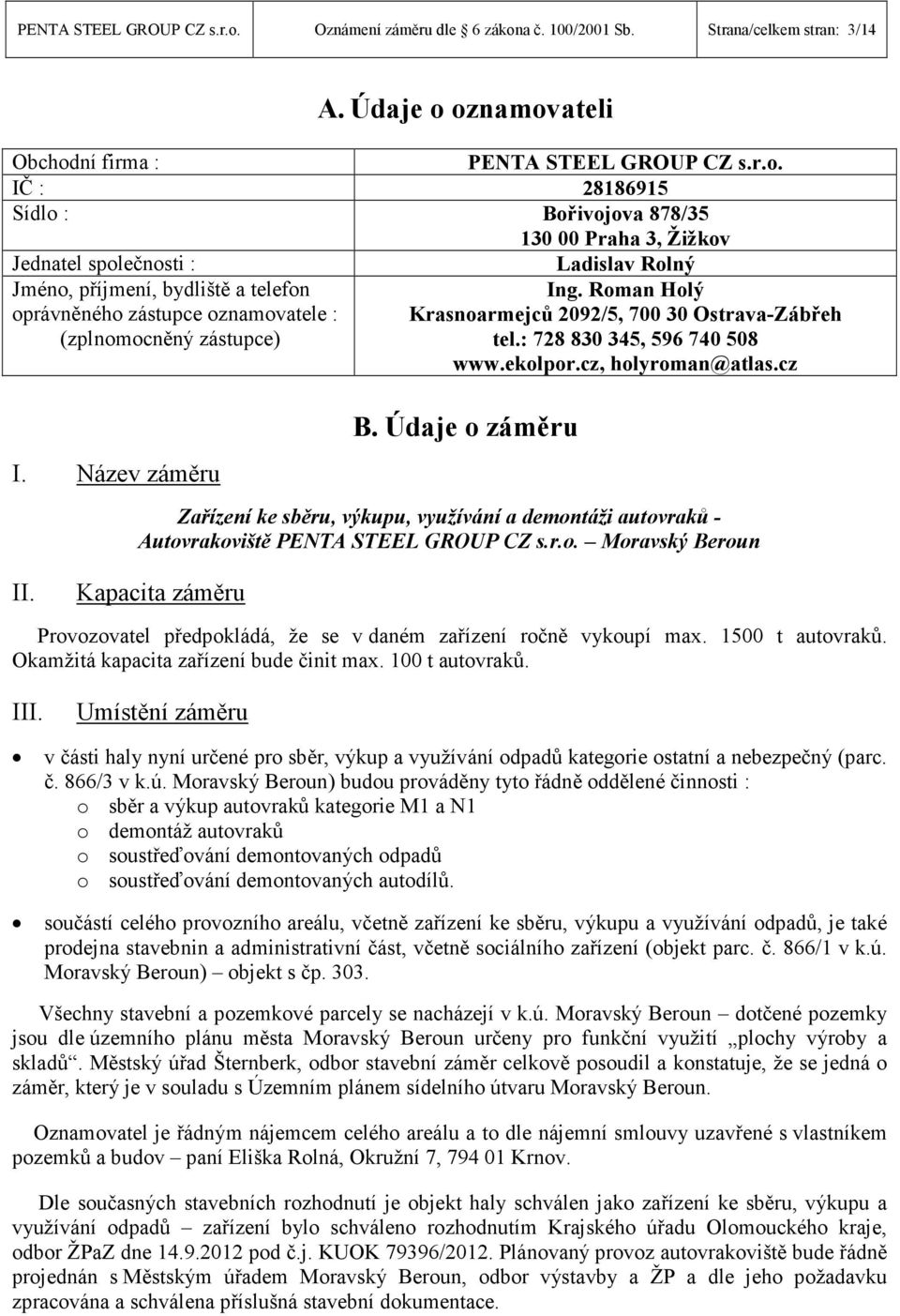 Kapacita záměru B. Údaje o záměru Zařízení ke sběru, výkupu, využívání a demontáži autovraků - Autovrakoviště PENTA STEEL GROUP CZ s.r.o. Moravský Beroun Provozovatel předpokládá, že se v daném zařízení ročně vykoupí max.