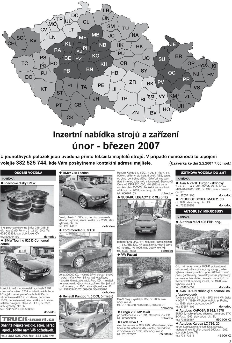 : 596964159 BMW Touring 525 D Comonrail combi Inzertní nabídka strojů a zařízení únor - březen 2007 U jednotlivých položek jsou uvedena přímo tel.čísla majitelů strojů. V případě nemožnosti tel.