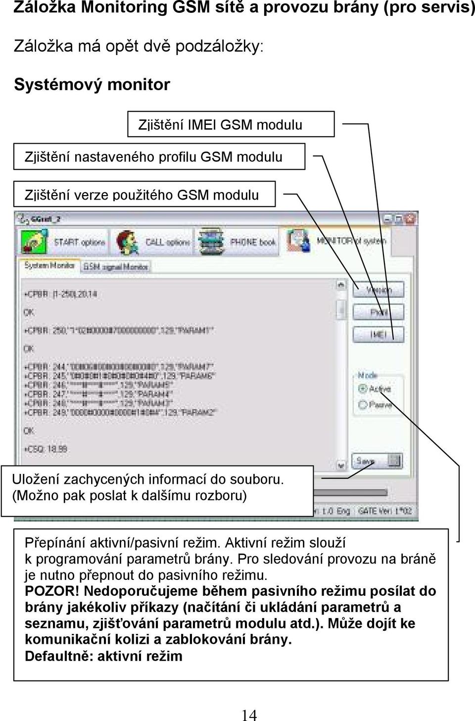 Aktivní režim slouží k programování parametrů brány. Pro sledování provozu na bráně je nutno přepnout do pasivního režimu. POZOR!