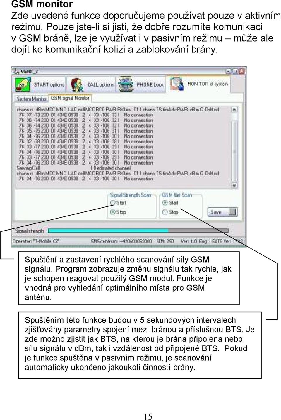 Spuštění a zastavení rychlého scanování síly GSM signálu. Program zobrazuje změnu signálu tak rychle, jak je schopen reagovat použitý GSM modul.