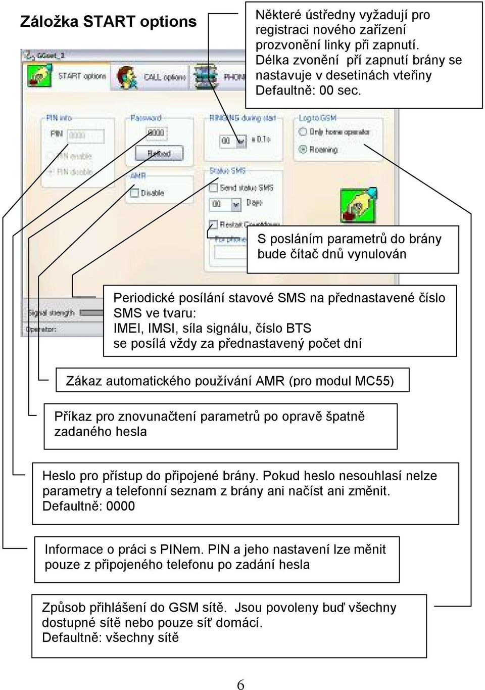 dní Zákaz automatického používání AMR (pro modul MC55) Příkaz pro znovunačtení parametrů po opravě špatně zadaného hesla Heslo pro přístup do připojené brány.