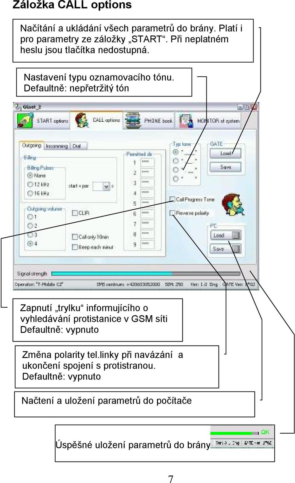 Defaultně: nepřetržitý tón Zapnutí trylku informujícího o vyhledávání protistanice v GSM síti Defaultně: vypnuto