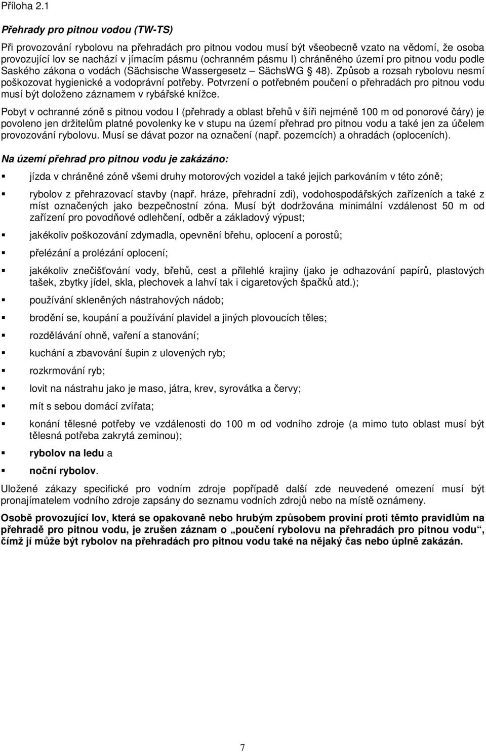 chráněného území pro pitnou vodu podle Saského zákona o vodách (Sächsische Wassergesetz SächsWG 48). Způsob a rozsah rybolovu nesmí poškozovat hygienické a vodoprávní potřeby.