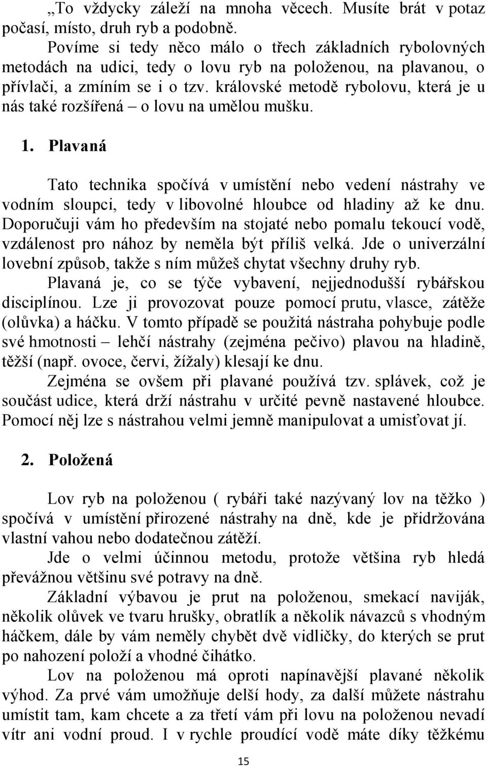 královské metodě rybolovu, která je u nás také rozšířená o lovu na umělou mušku. 1.