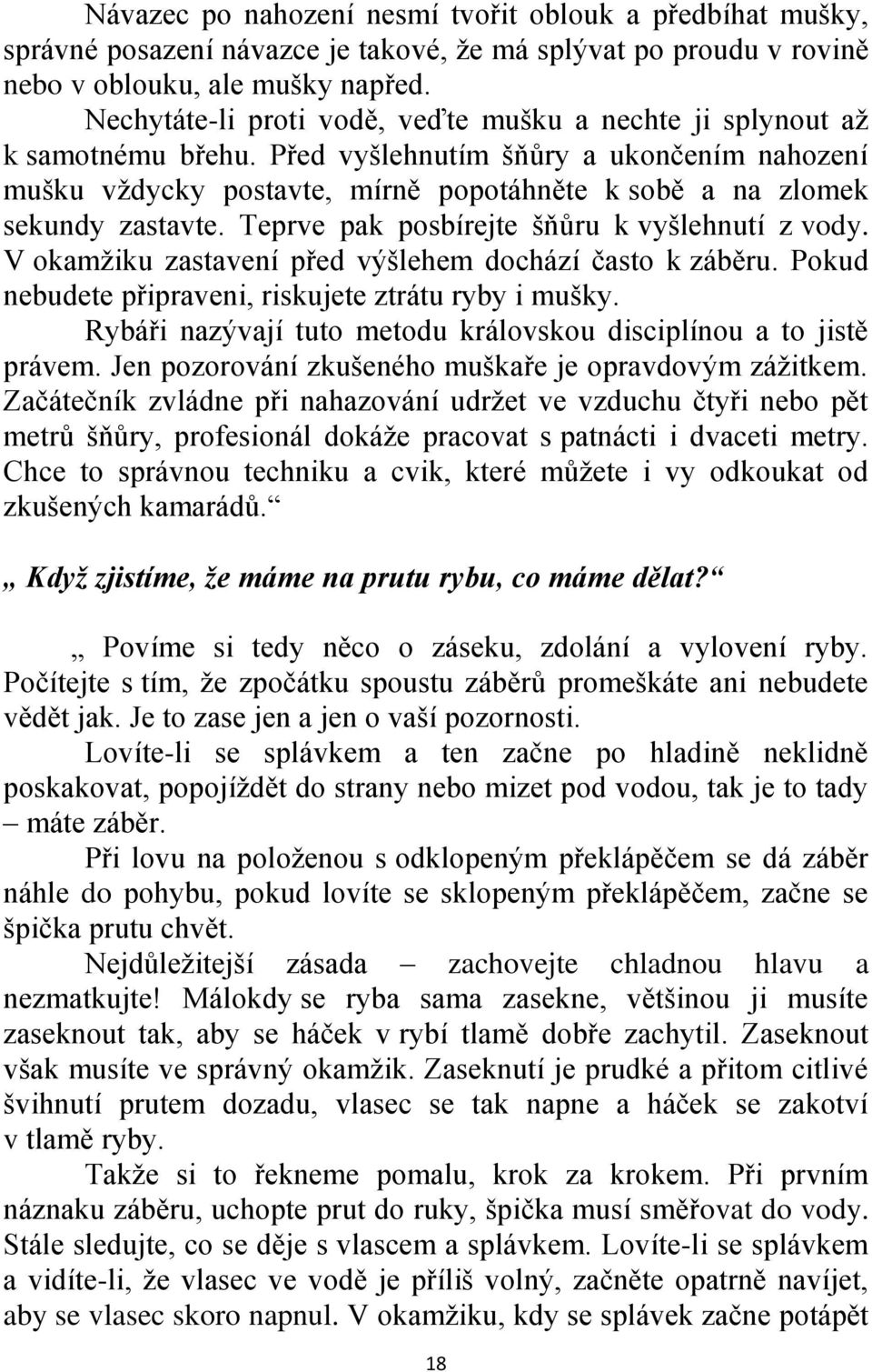 Před vyšlehnutím šňůry a ukončením nahození mušku vţdycky postavte, mírně popotáhněte k sobě a na zlomek sekundy zastavte. Teprve pak posbírejte šňůru k vyšlehnutí z vody.