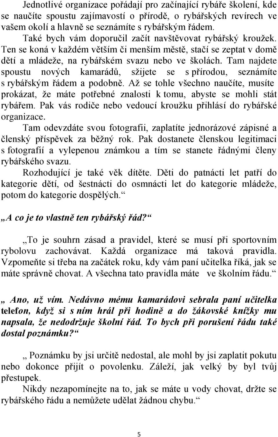 Tam najdete spoustu nových kamarádů, sţijete se s přírodou, seznámíte s rybářským řádem a podobně.