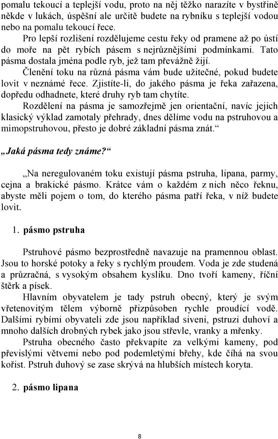 Členění toku na různá pásma vám bude uţitečné, pokud budete lovit v neznámé řece. Zjistíte-li, do jakého pásma je řeka zařazena, dopředu odhadnete, které druhy ryb tam chytíte.