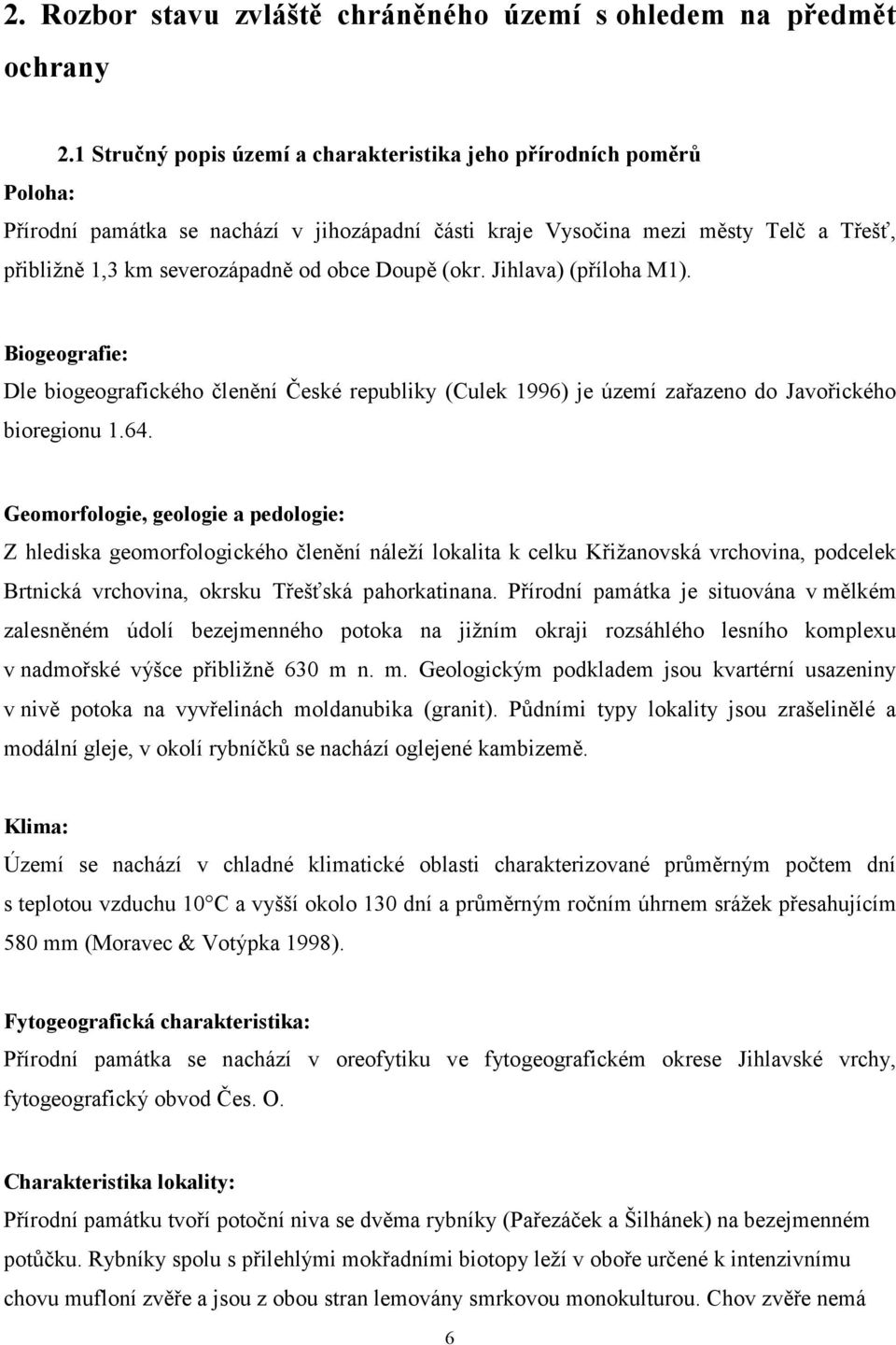 Doupě (okr. Jihlava) (příloha M1). Biogeografie: Dle biogeografického členění České republiky (Culek 1996) je území zařazeno do Javořického bioregionu 1.64.