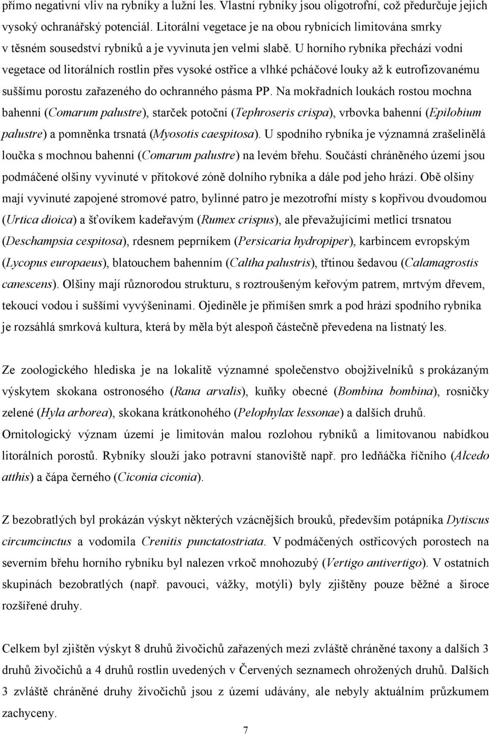 U horního rybníka přechází vodní vegetace od litorálních rostlin přes vysoké ostřice a vlhké pcháčové louky až k eutrofizovanému suššímu porostu zařazeného do ochranného pásma PP.